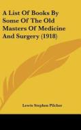 A List of Books by Some of the Old Masters of Medicine and Surgery (1918) di Lewis Stephen Pilcher edito da Kessinger Publishing