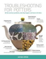 Troubleshooting for Potters: All the Common Problems, Why They Happen, and How to Fix Them di Jacqui Atkin edito da Barron's Educational Series