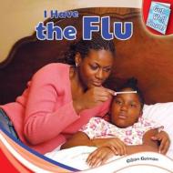 I Have the Flu di Gillian Gosman edito da PowerKids Press