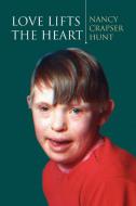 Love Lifts The Heart di Nancy Crapser Hunt edito da Xlibris Corporation