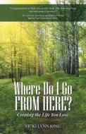 Where Do I Go From Here? di Vicki Lynn King edito da Balboa Press
