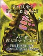 Fun Funky Butterfly Art: Fun Funky Art Coffee Table Series di Deborah Carney edito da Createspace