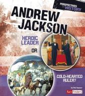 Andrew Jackson: Heroic Leader or Cold-Hearted Ruler? di Nel Yomtov edito da CAPSTONE PR