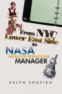 From Nyc Lower East Side To Nasa Satellite Operations Manager di Ralph Shapiro edito da Xlibris
