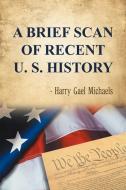 A Brief Scan Of Recent U. S. History di Harry Gael Michaels edito da Xlibris Corporation