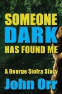 Someone Dark Has Found Me: A George Siofra Story di John Orr edito da Createspace