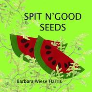 Spit N' Good Seeds di Barbara Wiese Harris edito da Createspace