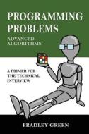 Programming Problems: Advanced Algorithms di Bradley Green edito da Createspace