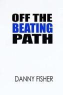 Off the Beating Path di Danny Fisher edito da Createspace