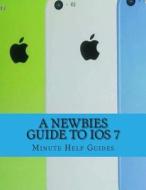 A Newbies Guide to IOS 7: The Unofficial Handbook to iPhone 4 / 4s, and iPhone 5, 5s, 5c (with IOS 7) di Minute Help Guides edito da Createspace