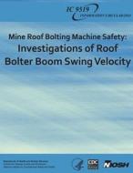 Mine Roof Bolting Machine Safety: Investigations of Roof Bolter Boom Swing Velocity di Department of Health and Human Services, Centers for Disease Cont And Prevention, National Institute Fo Safety and Health edito da Createspace