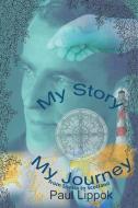 My Story, My Journey di Paul Lippok edito da Xlibris