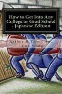 How to Get Into Any College or Grad School - Japanese Edition: Secrets of the Back Door Method di Arthur H. Tafero, Lijun Wang edito da Createspace