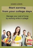 Start Earning from Your College Days: Manage Your Cost of Living by Working While in College di James Lewis edito da Createspace
