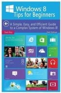 Windows 8 Tips for Beginners: A Simple, Easy, and Efficient Guide to a Complex System of Windows 8! di Sam Key edito da Createspace Independent Publishing Platform
