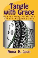 Tangle with Grace: Tangling, Doodles, Strings & Patterns Without Zen di Anna K. Leon edito da Createspace
