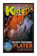 A Smart Kids Guide to Tetchy Tectonic Plates: A World of Learning at Your Fingertips di Liam Saxon edito da Createspace