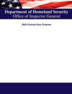 Department of Homeland Security Controls Over Firearms di U. S. Department of Homeland Security edito da Createspace