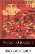 The Scouts of Seal Island di Percy F. Westerman edito da Createspace