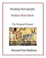 Reading Hieroglyphs - Student Work Book: The Eloquent Peasant di Bernard Paul Badham edito da Createspace