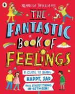 The Fantastic Book Of Feelings: A Guide To Being Happy, Sad And Everything In-Between! di Marcia Williams edito da Walker Books Ltd
