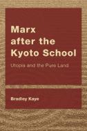 Marx After The Kyoto School di Bradley Kaye edito da Rowman & Littlefield Publishers