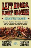 Left Hooks, Right Crosses: Highlights from a Decade of Political Brawling di Christopher Hitchens edito da NATION BOOKS