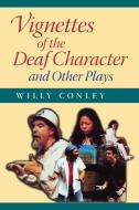 Vignettes of the Deaf Character and Other Plays di Willy Conley edito da Gallaudet University Press