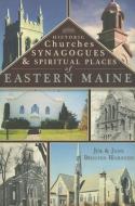 Historic Churches, Synagogues & Spiritual Places of Eastern Maine di Jim Harnedy, Jane Diggins Harnedy edito da HISTORY PR