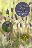 The Prairie in Seed: Identifying Seed-Bearing Prairie Plants in the Upper Midwest di Dave Williams edito da UNIV OF IOWA PR