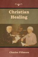Christian Healing di Charles Fillmore edito da Bibliotech Press