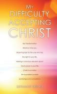 My Difficulty Accepting Christ di Deyanath Yathali edito da XULON PR
