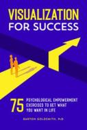 Visualization for Success: 75 Psychological Empowerment Exercises to Get What You Want in Life di Barton Goldsmith edito da ROCKRIDGE PR