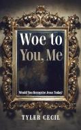 Woe To You, Me di Cecil Tyler Cecil edito da Wipf And Stock Publishers