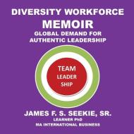 Diversity Workforce Memoir: Global Demand for Authentic Leadership di James F. S. Seekie edito da AUTHORHOUSE