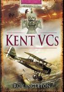 Kent Vcs di Roy Ingleton edito da Pen & Sword Books Ltd