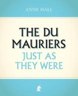 The Du Mauriers Just as They Were di Anne Hall edito da Unicorn Publishing Group