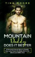 Mountain Daddy Does it Better: A Romantic Novel About a Daddy Dom Who Trains His Baby Girl in the DDLG and ABDL kink di Tina Moore edito da LIGHTNING SOURCE INC
