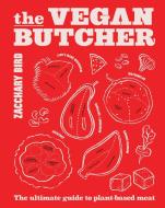 The Vegan Butcher: The Ultimate Guide to Plant-Based Meat di Zacchary Bird edito da SMITH STREET BOOKS