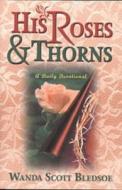 His Roses & Thorns: A Daily Devotional di Wanda Scott Bledsoe edito da ACW Press