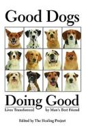 Good Dogs Doing Good di The Healing Project edito da Lachance Publishing