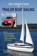 Rich Johnson's Guide to Trailer Boat Sailing di Rich Johnson, Becky Johnson edito da Norlightspress.com