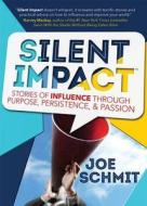 Silent Impact: Stories of Influence Through Purpose, Persistence, & Passion di Joe Schmit edito da Wise Ink
