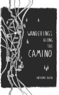 Wanderings Along the Camino: A Non-Fiction Memoir di Anthony Bain edito da LIGHTNING SOURCE INC