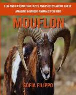 Mouflon: Fun and Fascinating Facts and Photos about These Amazing & Unique Animals for Kids di Sofia Filippo edito da Createspace Independent Publishing Platform