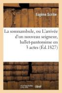 La Somnambule, Ou l'Arrivï¿½e d'Un Nouveau Seigneur, Ballet-Pantomime En 3 Actes di Scribe E edito da Hachette Livre - Bnf