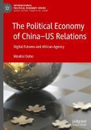 The Political Economy Of China-US Relations di Mzukisi Qobo edito da Springer Nature Switzerland AG