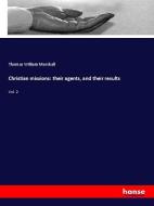 Christian missions: their agents, and their results di Thomas William Marshall edito da hansebooks