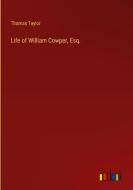 Life of William Cowper, Esq. di Thomas Taylor edito da Outlook Verlag