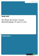 Der Rhein als Grenze. Caesars Rheinübergänge 55 und 53 v.Chr. di Nadja Wolf edito da GRIN Verlag